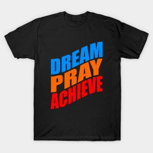 Dream pray achieve T-Shirt